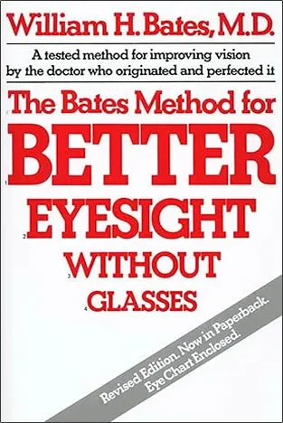 The Bates Method for Better Eyesight Without Glasses by William H. Bates (Author)
