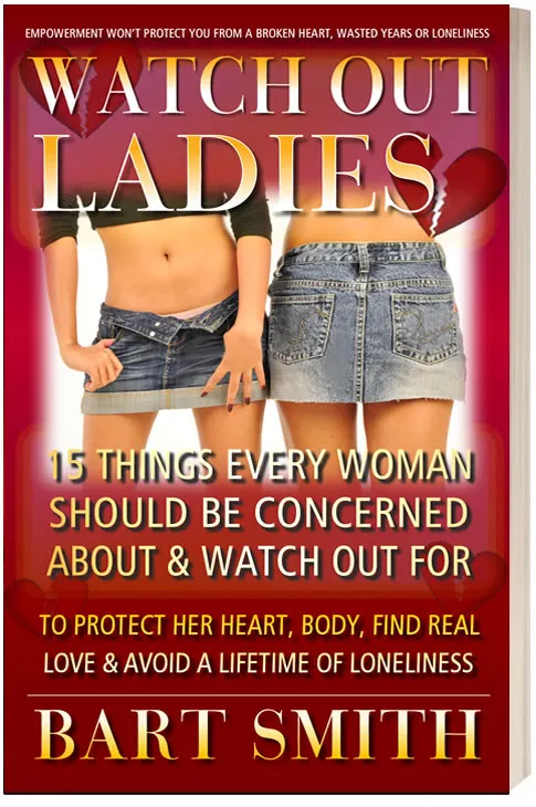 PR: Watch Out Ladies - 15 Things Every Woman Should Be Concerned With & Watch Out For To Protect Her Heart, Her Body, Find Love & Avoid A Lifetime Of Loneliness by Bart Smith