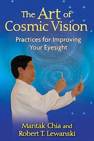 The Art of Cosmic Vision: Practices for Improving Your Eyesight by Mantak Chia &  Robert T. Lewanski