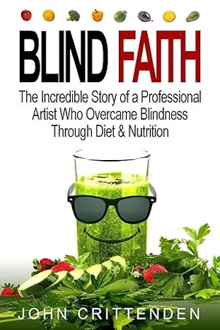Blind Faith: Reverse Macular Degeneration Thru Diet & Nutrition by John Crittenden