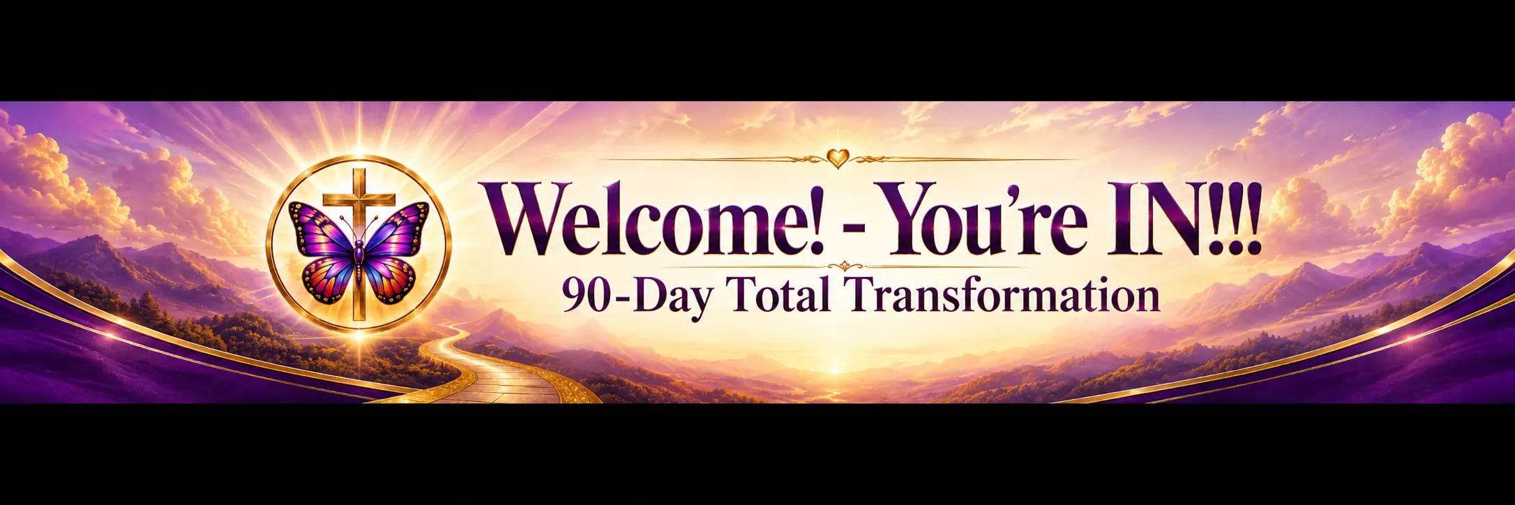 Celebratory purple-and-gold 90-Day Total Transformation banner showing a radiant sunrise over mountains and a golden road stretching into the distance. The butterfly-and-cross emblem appears on the left. Large text reads ‘Welcome! — You’re IN!!!’ with ‘90-Day Total Transformation’ below.
