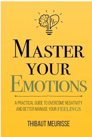 AMAZON LINK TO:Master Your Emotions: A Practical Guide to Overcome Negativity and Better Manage Your Feelings
