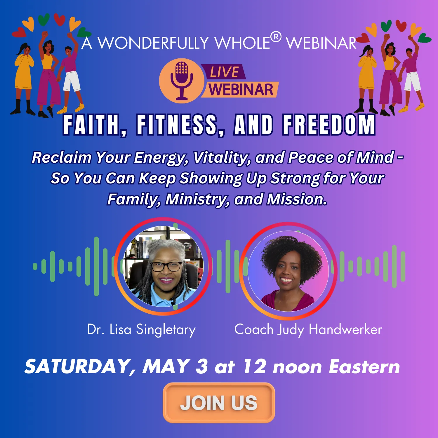 Promotional flyer for a “Wonderfully Whole®” webinar titled Faith, Fitness, and Freedom. The design features a purple-to-blue gradient background with illustrations of diverse women at the top corners and a central “LIVE Webinar” microphone icon. The headline reads: “Reclaim Your Energy, Vitality, and Peace of Mind – So You Can Keep Showing Up Strong for Your Family, Ministry, and Mission.” Circular headshots of Dr. Lisa Singletary and Coach Judy Handwerker are centered, each framed with colorful audio waveforms. The date and time are highlighted in bold white and lavender: Saturday, May 3 at 12 noon Eastern. A peach-colored button at the bottom says “JOIN US.”