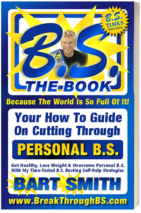 B.S. The Book (Because The World Is So Full Of It!) Your How-To Guide On Cutting Through Personal B.S. by Bart Smith