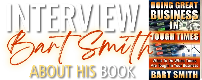 Interview Bart Smith About His Book Doing Great Business In Tough Times