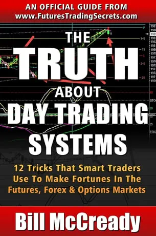 The Truth About Day Trading Systems: 12 Tricks That Smart Traders Use To Make Fortunes In The Futures Markets by Bill McCready 