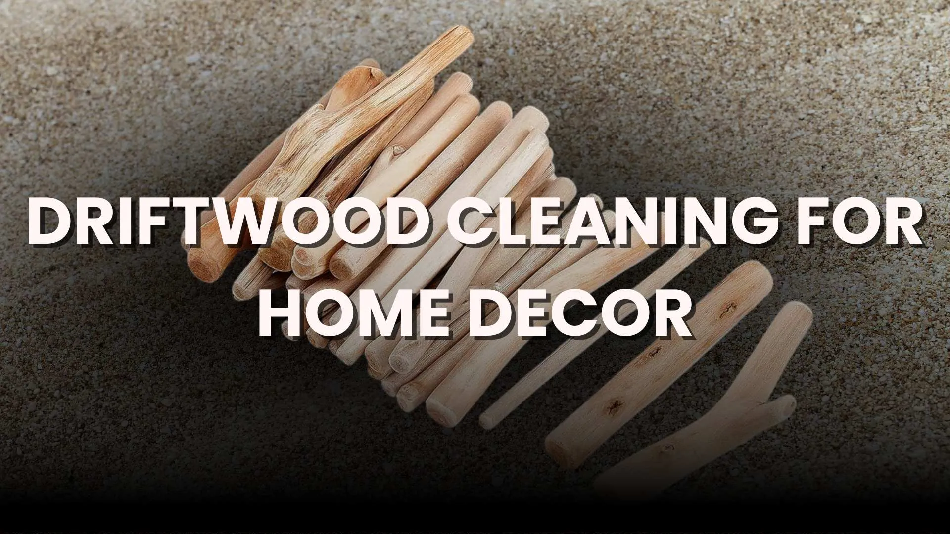 DRIFTWOOD CLEANING HOME DECOR