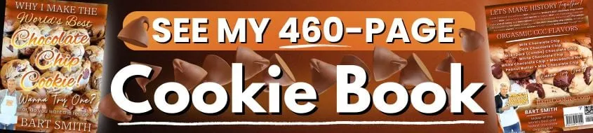 Get My Cookie Book → Why I Make The World's Best Chocolate Chip Cookie!   Wanna Try One? ... or do you want the recipe? by BART SMITH