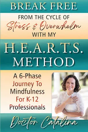 From The Cycle Of Stress & Overwhelm With My H.E.A.R.T.S. Method - A 6-Phase Journey To Mindfulness For K-12 Professionals by Doctor Catalina