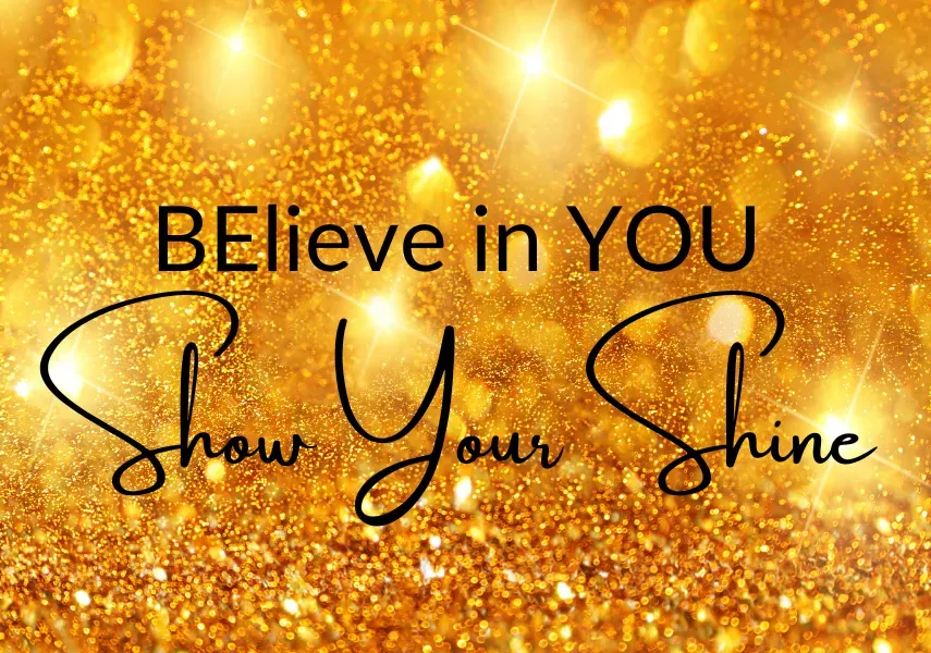 BElieve in YOU show your shine