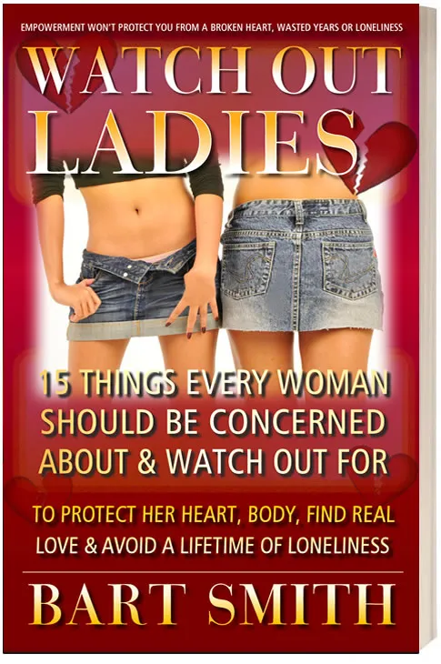 Watch Out Ladies -- 15 Things Every Woman Should Be Concerned With & Watch Out For To Protect Her Heart, Her Body, Find Love & Avoid A Lifetime Of Loneliness by Bart Smith 