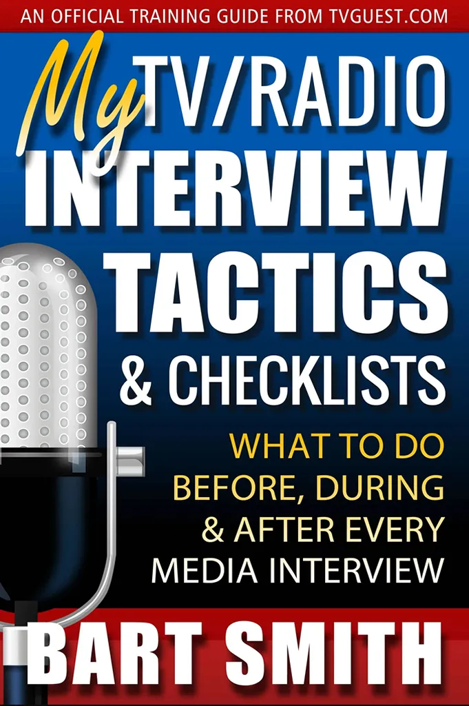 My TV & Radio Interview Tactics & Checklists: What To Do Before, During & After Every Interview by Bart Smith