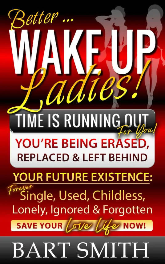 WAKED UP LADIES: Time Is Running Out! You're Being Erased, Replaced & Left Behind by Bart Smith
